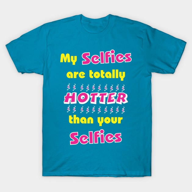 Totally hawt selfies T-Shirt by CrazyCreature